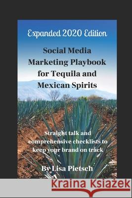 Social Media Marketing Playbook for Tequila and Mexican Spirits: Straight talk and comprehensive checklists to keep your brand on track (Revised and E Lisa Pietsch 9781672857772 Independently Published