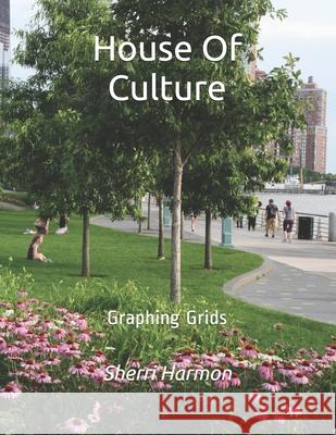 House Of Culture: Graphing Grids Sherri Lynne Harmon 9781672864923 Independently Published