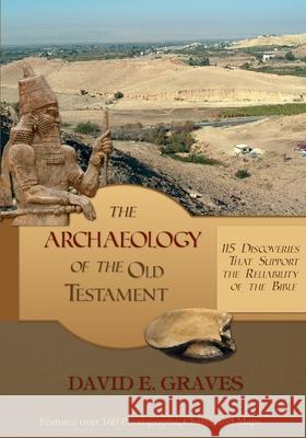 The Archaeology of the Old Testament: 115 Discoveries That Support the Reliability of the Bible: B&W David E. Graves 9781672868853