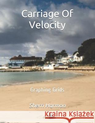 Carriage Of Velocity: Graphing Grids Sherri Lynne Harmon 9781672878128 Independently Published