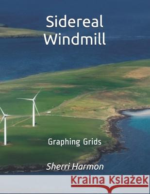 Sidereal Windmill: Graphing Grids Sherri Lynne Harmon 9781672890304 Independently Published