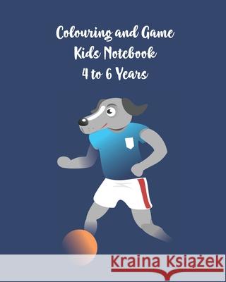 Colouring and Games Kids Notebook 4 to 6 Years: Activity Book with Colouring, Games and Drawing Pages for Ages 4-6 Loving Fun Kids Club 9781672892612 Independently Published