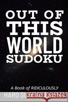 Out of This World Sudoku: 300 Ridiculously HARD SUDOKU PUZZLES Princess Puzzles 9781672892735