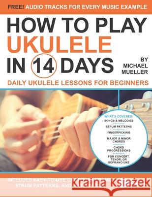 How To Play Ukulele In 14 Days: Daily Ukulele Lessons for Beginners Troy Nelson Michael Mueller 9781672893381