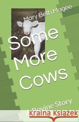 Some More Cows: A Bovine Story Mary Beth Magee 9781672896665 Independently Published