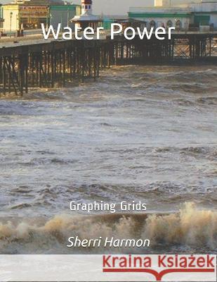 Water Power: Graphing Grids Sherri Lynne Harmon 9781672928564 Independently Published