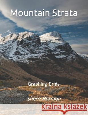 Mountain Strata: Graphing Grids Sherri Lynne Harmon 9781672931953 Independently Published