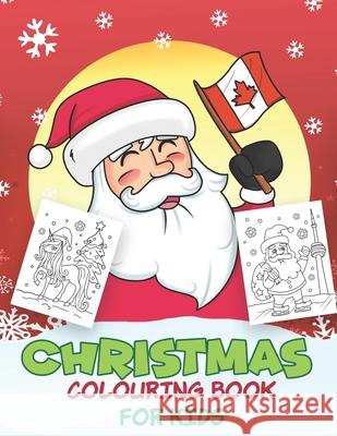 Christmas Colouring Book for Kids: Beautiful Pages to Color with Santa Claus, Unicorn, Mermaid, Elf Snowmen, Christmas Tree & More! ( Canada Edition ) Magic Art 9781672996389