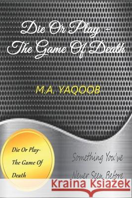 Die Or Play- The Game Of Death M. a. Yaqoob 9781673114515 Independently Published