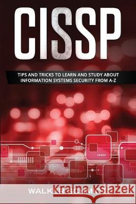 Cissp: Tips and Tricks to Learn and Study about Information Systems Security from A-Z Walker Schmidt 9781673136852 Independently Published