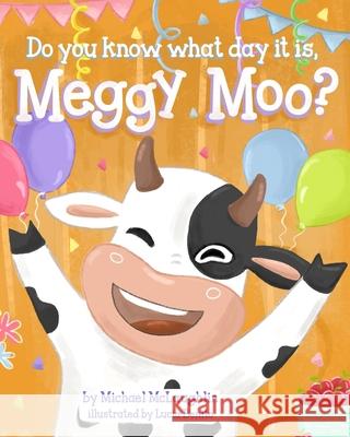Do You Know What Day It Is, Meggy Moo?: A Very Happy Birthday Lucia Benito Michael McLaughlin 9781673216653 Independently Published