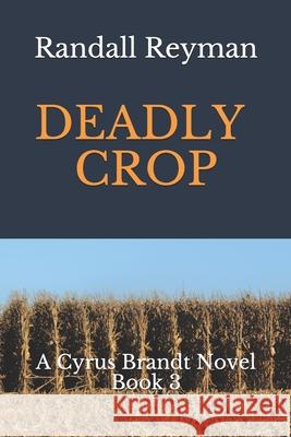 Deadly Crop: A Cyrus Brandt Novel Book 3 Randall Reyman 9781673227369 Independently Published