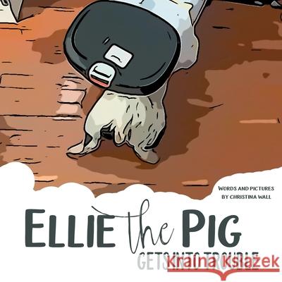 Ellie the Pig gets into trouble Christina Wall 9781673262292