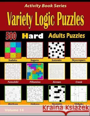Variety Logic Puzzles: 500 Hard Adults Puzzles (Suguru, Futoshiki, Arrows, Mathrax, Hakyuu, Straights, Fillomino, Sudoku, Sutoreto, Skyscrape Khalid Alzamili 9781673278668 Independently Published