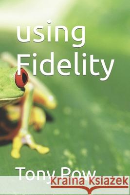 using Fidelity Tony Pow 9781673282986 Independently Published