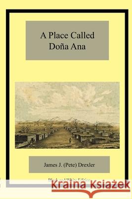 A Place Called Doña Ana Drexler, James J. 9781673284287 Independently Published