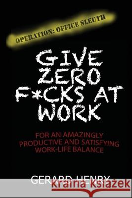 Operation: Office Sleuth: Give Zero F*cks at Work for an Amazingly Productive and Satisfying Work-Life Balance Gerard Henry 9781673312164 Independently Published