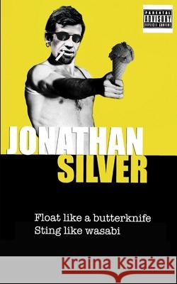 Float Like a Butterknife Sting Like Wasabi Jonathan Silver 9781673344899 Independently Published