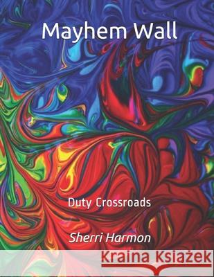 Mayhem Wall: Duty Crossroads Sherri Lynne Harmon 9781673345018 Independently Published