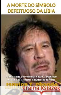 A Morte Do Símbolo Defeituoso Da Líbia: O assassinato de Muammar Kadafi, a Desordem do País e os Tremores Resultantes na África Tchouteu, Janvier 9781673395730