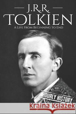 J. R. R. Tolkien: A Life from Beginning to End Hourly History 9781673420166 Independently Published