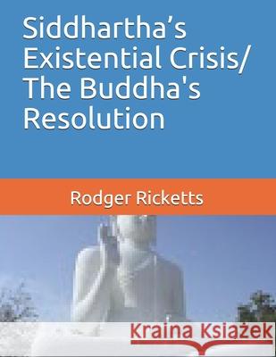 Siddhartha's Existential Crisis/ The Buddha's Resolution Rodger R. Rickett 9781673462739