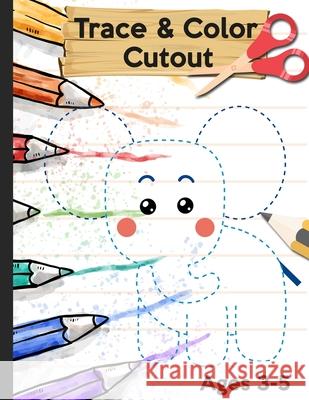 Trace Color and Cutout: 3 in 1 Trace Color and Cut out - Big Scissor Skills Practice Workbook For Preschool - Fun Cutting Activity Book for To Jenis Jean 9781673468342 Independently Published