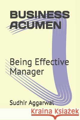 Business Acumen: Being Effective Manager Sudhir Kumar Aggarwal 9781673502541 Independently Published