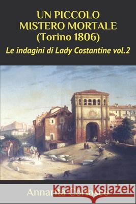 UN PICCOLO MISTERO MORTALE (Torino 1806): Le indagini di Lady Costantine vol.2 Annarita Coriasco 9781673621761 Independently Published