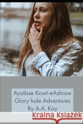 Ayalisse Kowt-eAshrow Glory hole Adventures A. a. Kay 9781673624373 Independently Published