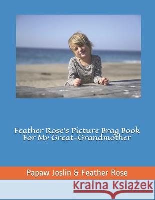 Feather Rose's Picture Brag Book For My Great-Grandmother Feather Rose Papaw Joslin 9781673634211