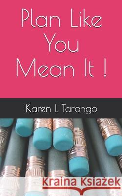 Plan Like You Mean It ! Karen L. Tarango 9781673641387 Independently Published