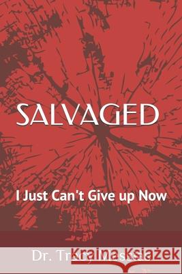 Salvaged: I Just Can't Give up Now Tracy Messias 9781673733143 Independently Published