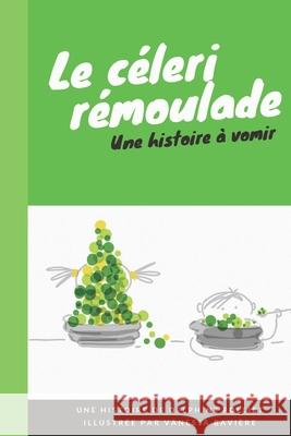 Le céleri rémoulade: Une histoire à vomir Baviere, Vanessa 9781673743739 Independently Published