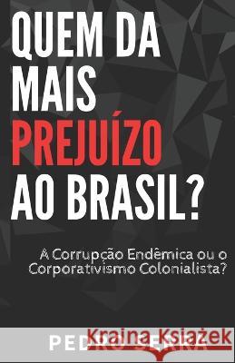 Quem DÁ Mais Prejuízo Ao Brasil?: A Corrupção Endêmica ou o Corporativismo Colonialista? Zille, Maria de Lourdes Baeta 9781673756371 Independently Published