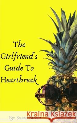 The Girlfriend's Guide To Heartbreak Susan Bloom 9781673765038