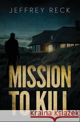 Mission to Kill Jeffrey Reck 9781673767438 Independently Published