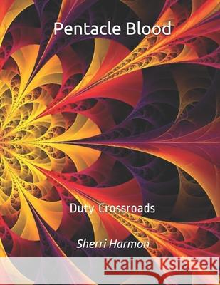 Pentacle Blood: Duty Crossroads Sherri Lynne Harmon 9781673782493 Independently Published