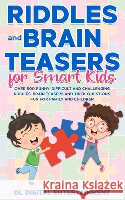 Riddles and Brain Teasers for Smart Kids: Over 300 Funny, Difficult and Challenging Riddles, Brain Teasers and Trick Questions Fun for Family and Chil DL Digital Entertainment 9781673799507 Independently Published