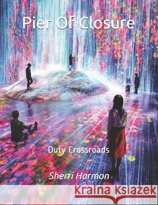 Pier Of Closure: Duty Crossroads Sherri Lynne Harmon 9781673808315 Independently Published