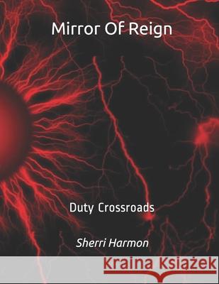 Mirror Of Reign: Duty Crossroads Sherri Lynne Harmon 9781673810226 Independently Published