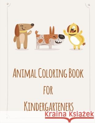 Animal Coloring Book For Kindergarteners: picture books for children ages 4-6 J. K. Mimo 9781673837391 Independently Published