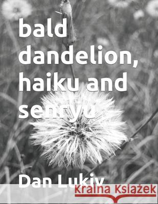 bald dandelion, haiku and senryu Dan Lukiv 9781673841411 Independently Published