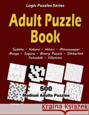 Adult Puzzle Book: 500 Medium Adults Puzzles (Sudoku, Kakuro, Hitori, Minesweeper, Masyu, Suguru, Binary Puzzle, Slitherlink, Futoshiki, Fillomino) Khalid Alzamili 9781673907131 Independently Published