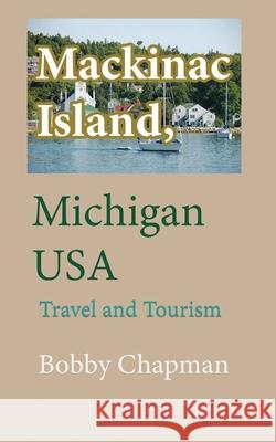 Mackinac Island, Michigan USA: Travel and Tourism Bobby Chapman 9781673912111 Independently Published