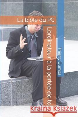 L'ordinateur à la portée de tous: La bible du PC Thierry Cumps 9781673943900