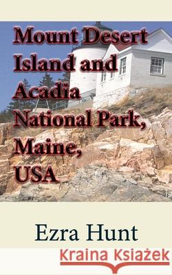 Mount Desert Island and Acadia National Park, Maine, USA: Travel and Tourism, Vacation Guide Ezra Hunt 9781673948547 Independently Published