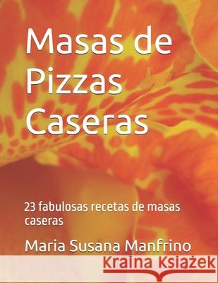 Masas de Pizza: 23 fabulosas recetas de masas caseras Maria Susana Manfrino 9781674002286 Independently Published