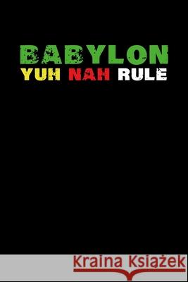 Babylon Yuh Nah Rule: Gift idea for reggae lovers and jamaican music addicts. 6 x 9 inches - 100 pages Soul Books 9781674003627 Independently Published