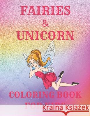 Fairies & Unicorn Coloring Book for Kids: A Cute Fun Activity Book Featuring Beautiful Coloring Pages With Additional Dot To Dot And Tracing Pages Quinn Sofia Publishing 9781674014616 Independently Published
